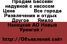 Продам Бассейн надувной с насосом  › Цена ­ 2 200 - Все города Развлечения и отдых » Другое   . Ямало-Ненецкий АО,Новый Уренгой г.